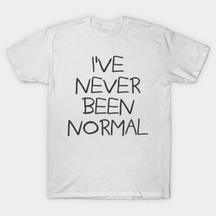 I've Never Been Normal T-Shirt